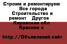 Строим и ремонтируем - Все города Строительство и ремонт » Другое   . Кировская обл.,Красное с.